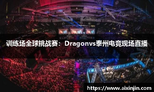 训练场全球挑战赛：Dragonvs泰州电竞现场直播